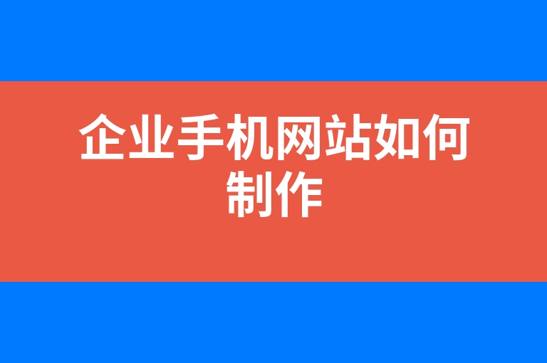 “企业手机网站如何制作”