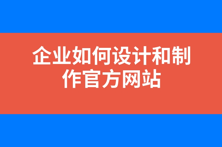 “企业如何设计和制作官方网站”