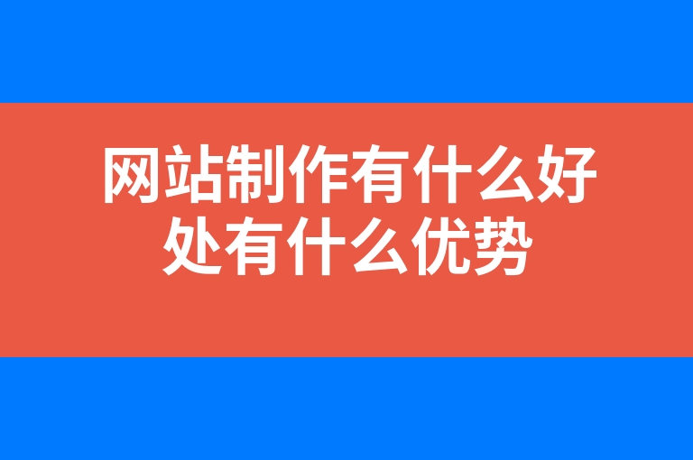 “网站制作有什么好处有什么优势”