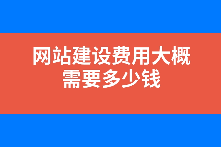 “网站建设费用大概需要多少钱”