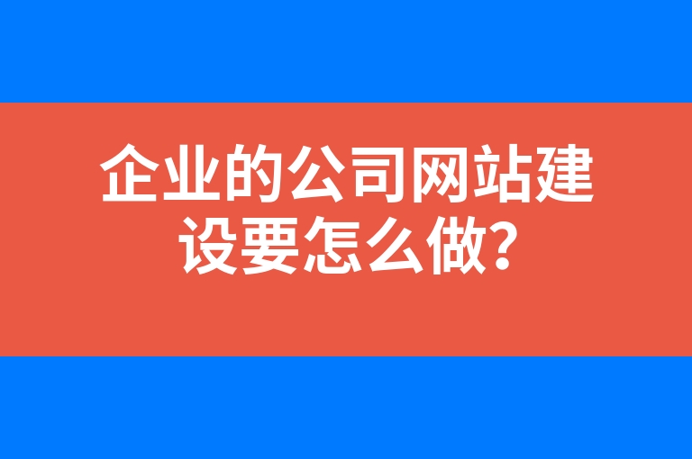 “企业的公司网站建设要怎么做？”