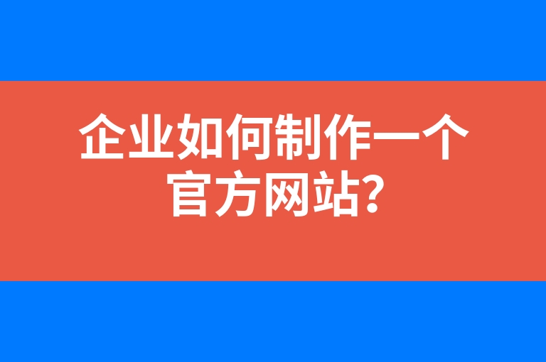 “企业如何制作一个官方网站？”