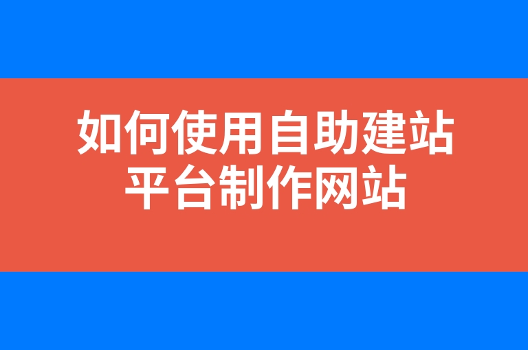 “如何使用自助建站平台制作网站”