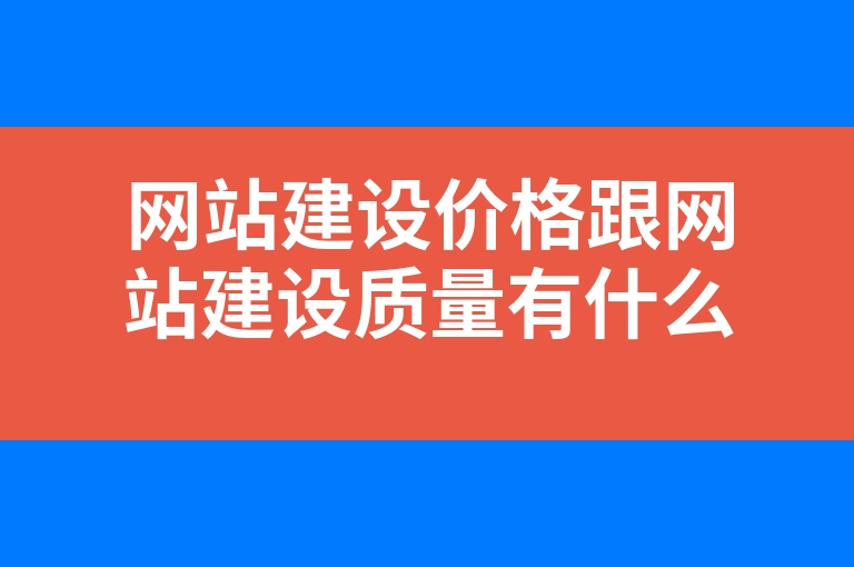 “网站建设价格跟网站建设质量有什么关系”