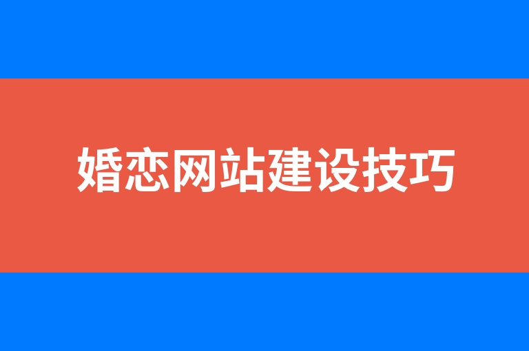 “婚恋网站建设技巧”