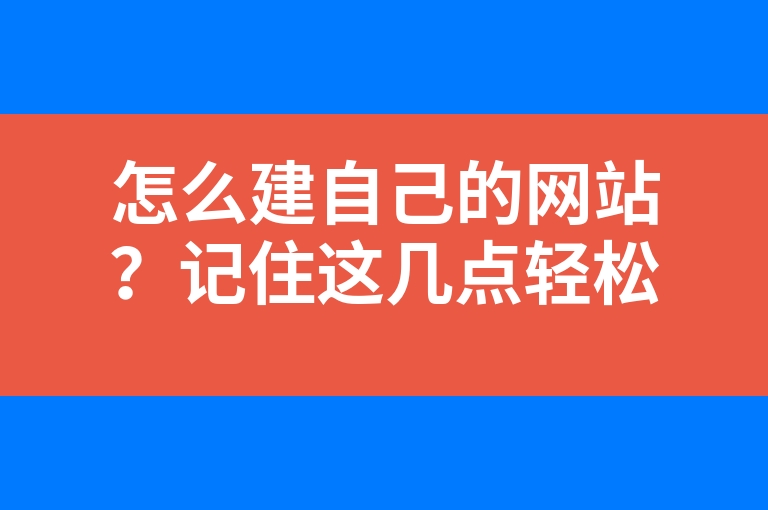 “怎么建自己的网站？记住这几点轻松建站！”