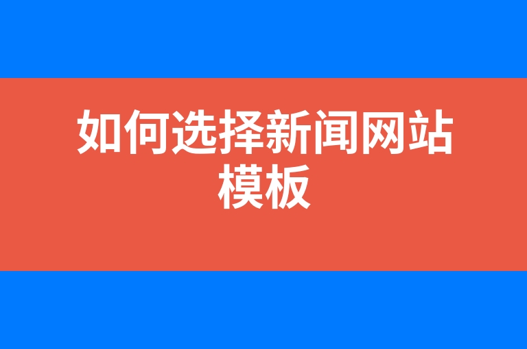 “如何选择新闻网站模板”