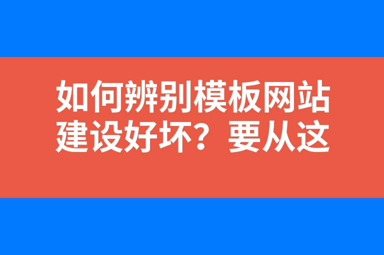 “如何辨别模板网站建设好坏？要从这3个方面来看”