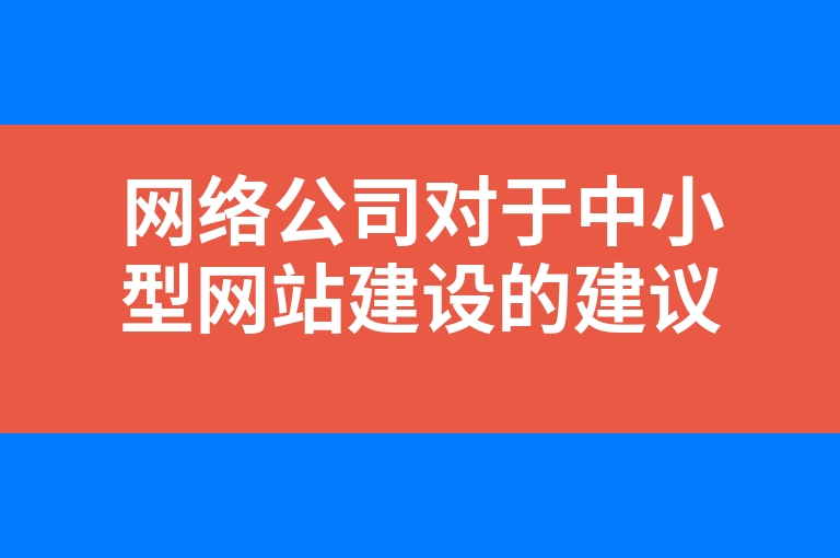 “网络公司对于中小型网站建设的建议”