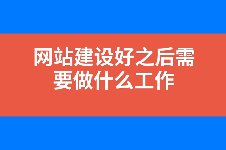 “网站建设好之后需要做什么工作”