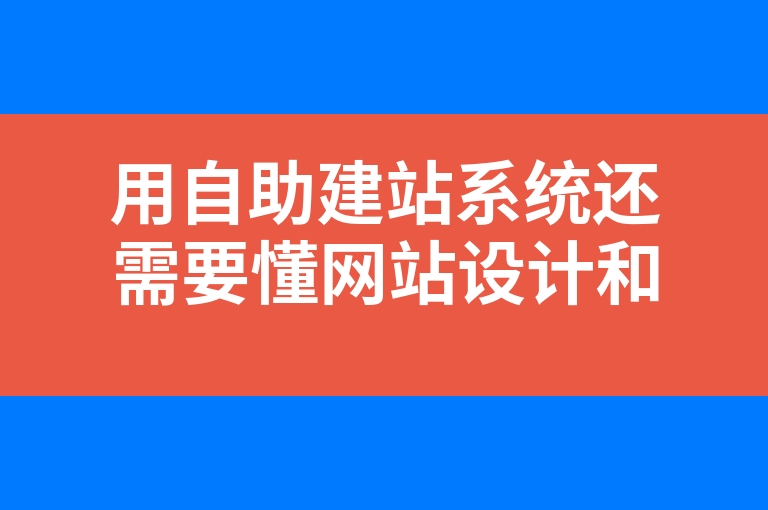 “用自助建站系统还需要懂网站设计和开发”