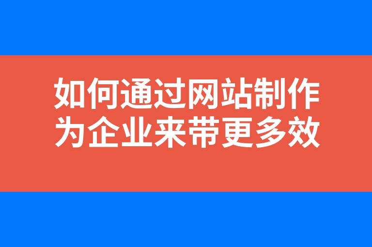 “如何通过网站制作为企业来带更多效益”