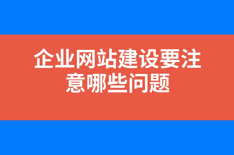 “企业网站建设要注意哪些问题”