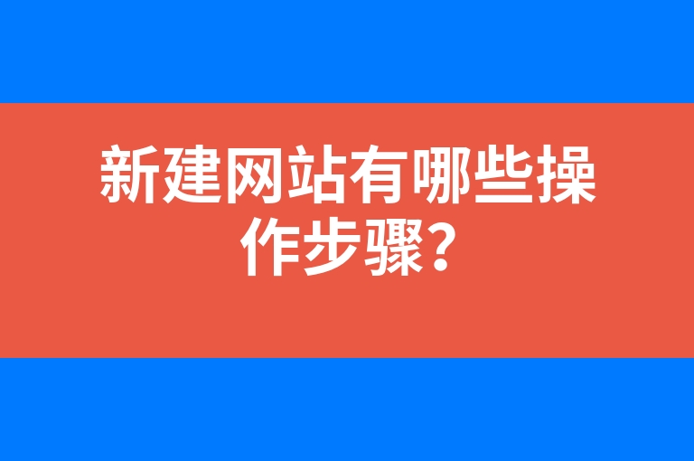“新建网站有哪些操作步骤？”