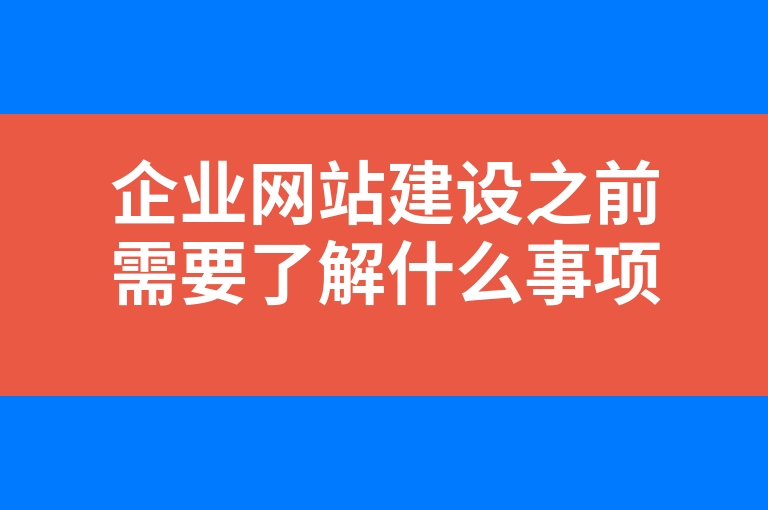 “企业网站建设之前需要了解什么事项”