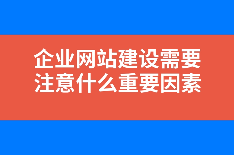 “企业网站建设需要注意什么重要因素”