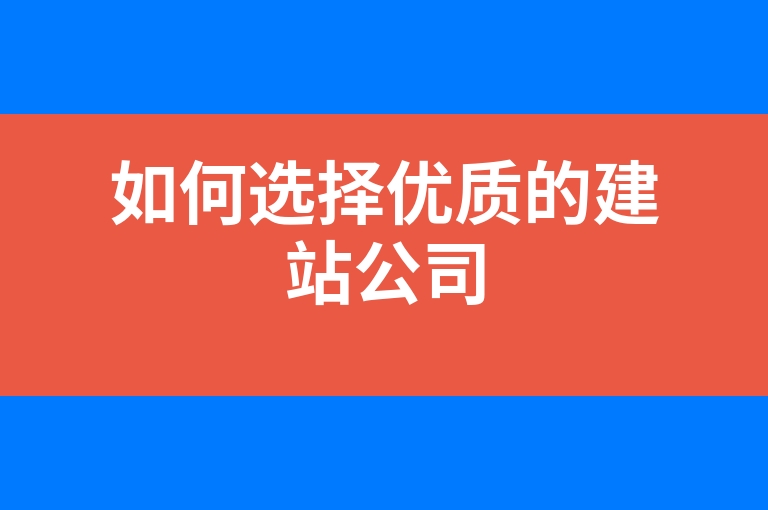 “如何选择优质的建站公司”