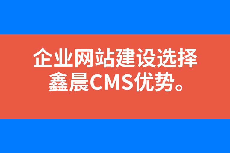 “企业网站建设选择鑫晨CMS优势。”