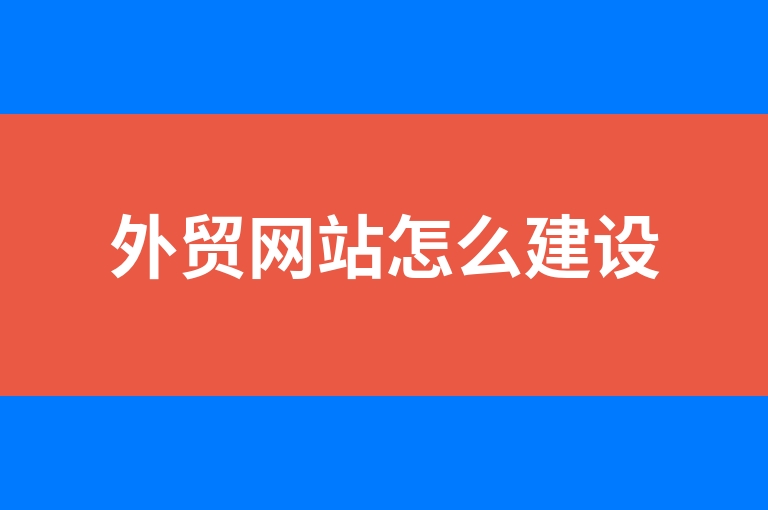 “外贸网站怎么建设”