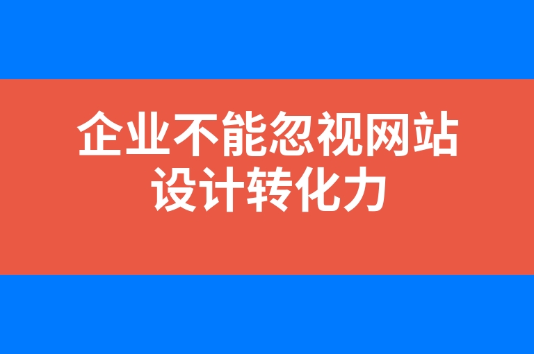 “企业不能忽视网站设计转化力”