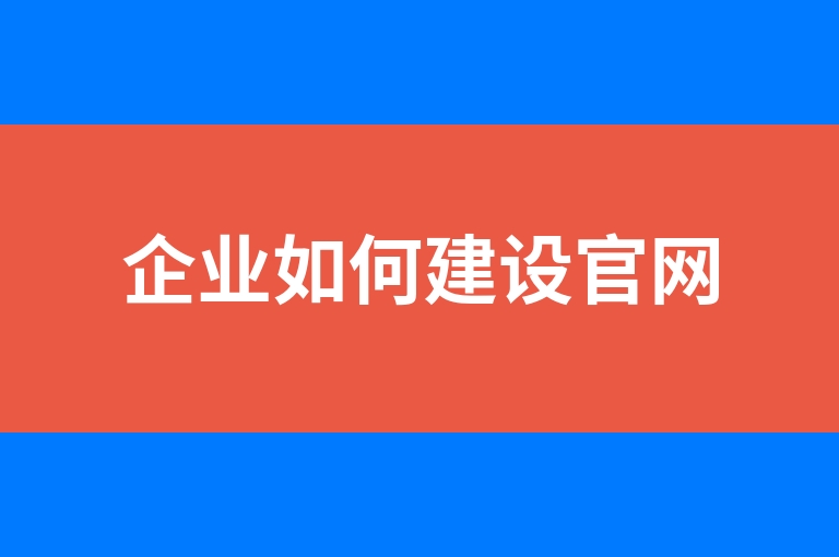 “企业如何建设官网”