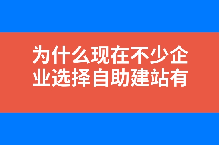 “为什么现在不少企业选择自助建站有什么好处呢？”
