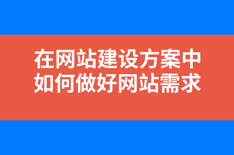 “在网站建设方案中如何做好网站需求分析”