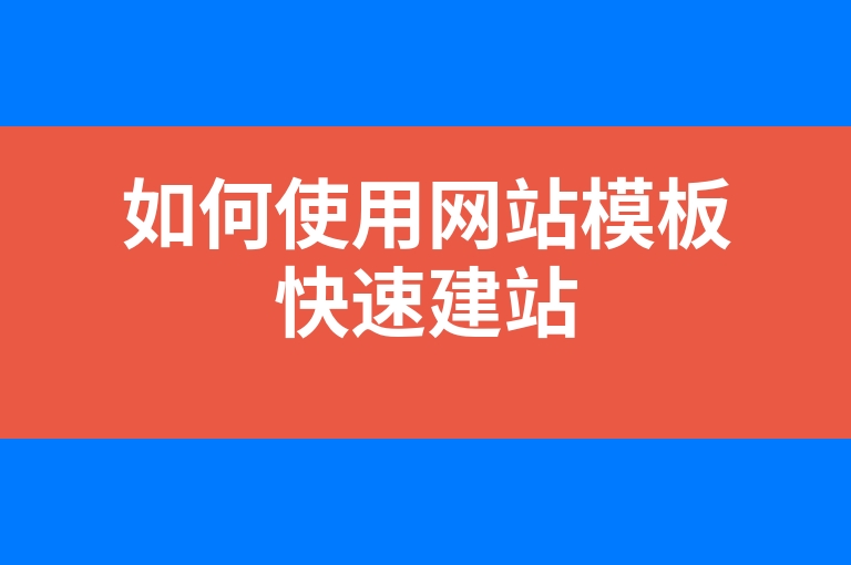 “如何使用网站模板快速建站”