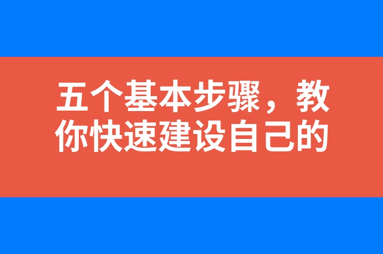 “五个基本步骤，教你快速建设自己的网站”
