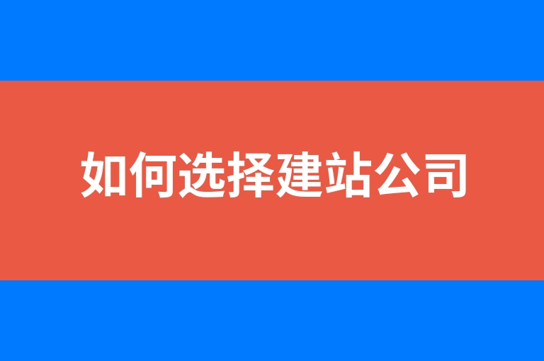 “如何选择建站公司”