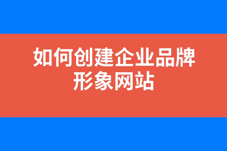 “如何创建企业品牌形象网站”