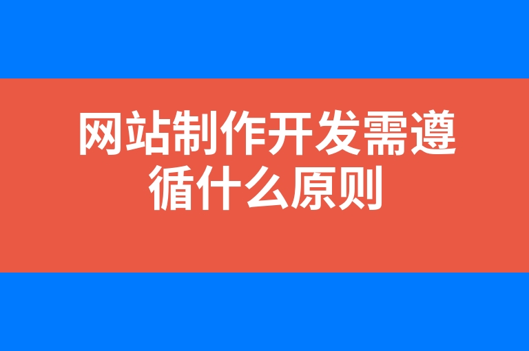 “网站制作开发需遵循什么原则”