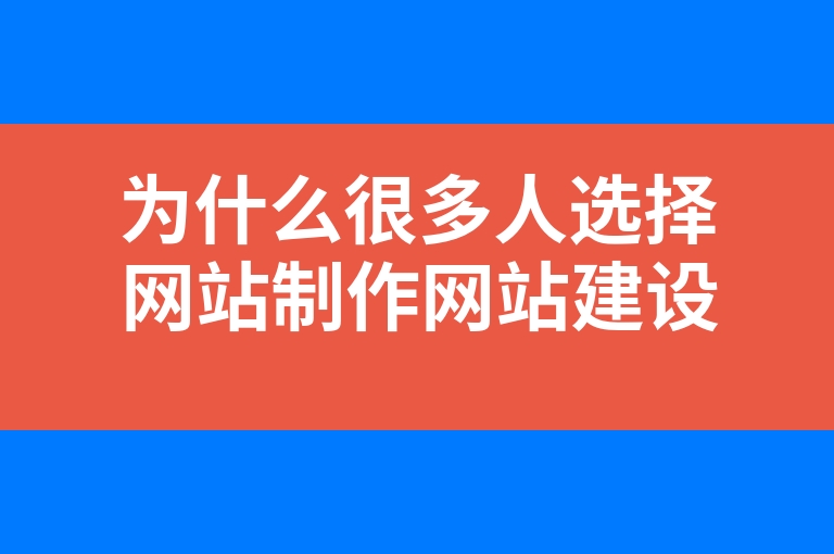 “为什么很多人选择网站制作网站建设”