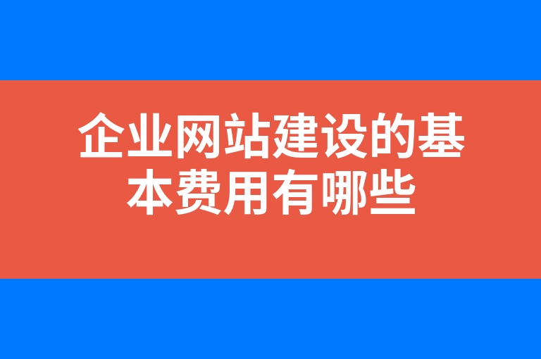 “企业网站建设的基本费用有哪些”