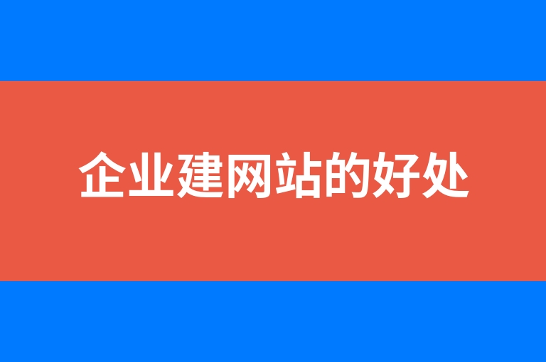 “企业建网站的好处”