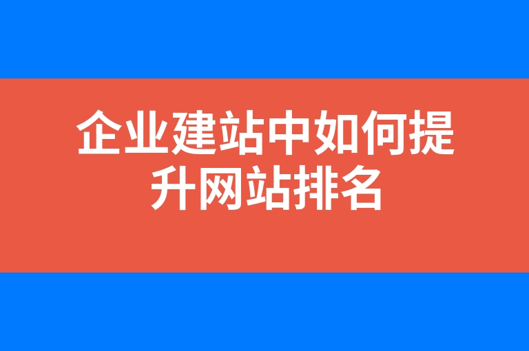 “企业建站中如何提升网站排名”