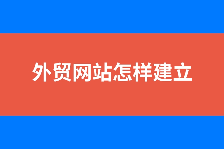 “外贸网站怎样建立”