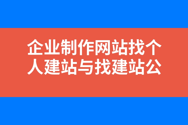 “企业制作网站找个人建站与找建站公司的区别”