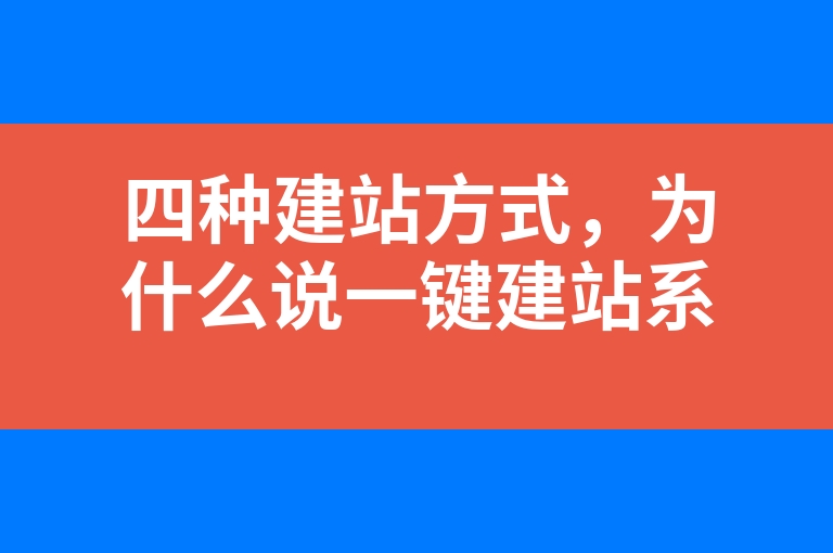 “四种建站方式，为什么说一键建站系统最适合新手？”