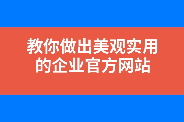 “教你做出美观实用的企业官方网站”