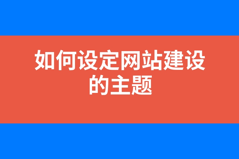 “如何设定网站建设的主题”