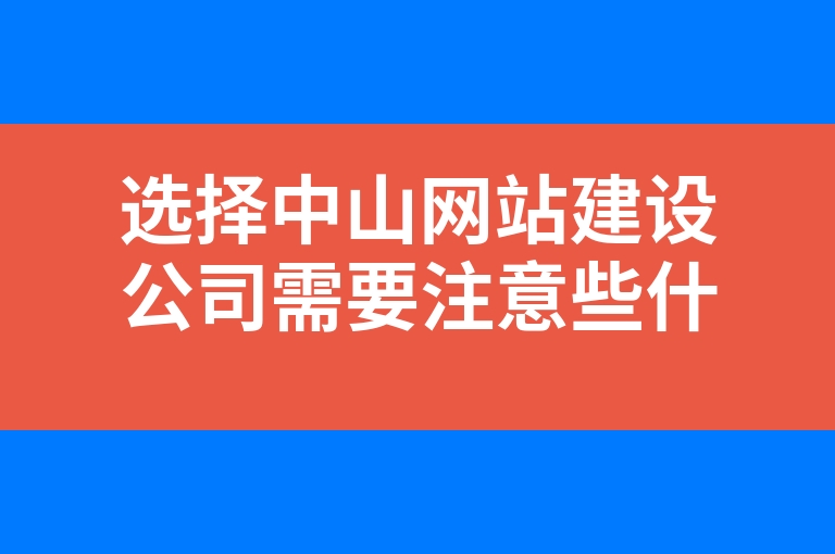 “选择中山网站建设公司需要注意些什么”