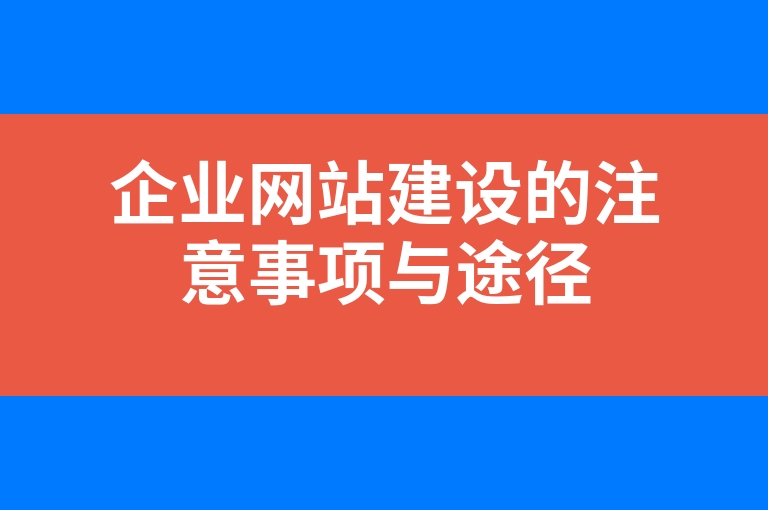 “企业网站建设的注意事项与途径”