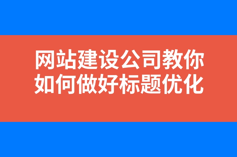 “网站建设公司教你如何做好标题优化”