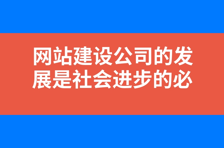 “网站建设公司的发展是社会进步的必然”