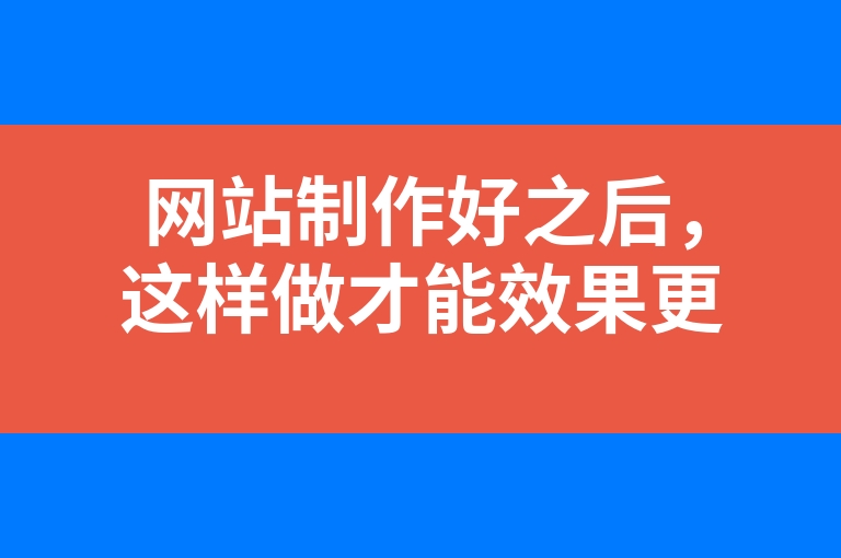 “网站制作好之后，这样做才能效果更好”