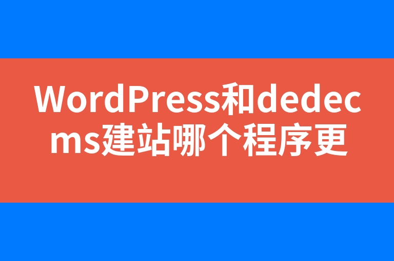 “WordPress和dedecms建站哪个程序更好.”