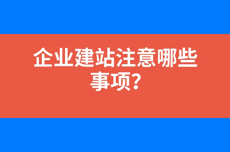 “企业建站注意哪些事项？”