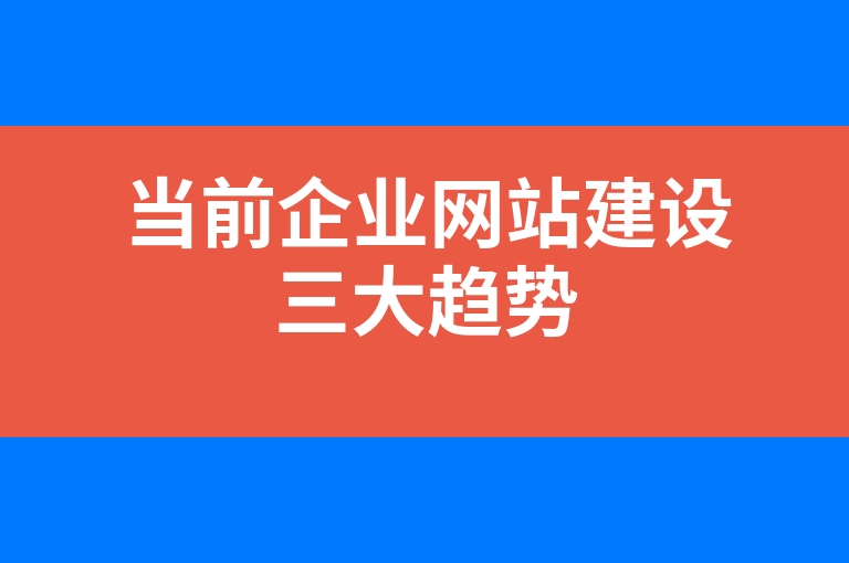“当前企业网站建设三大趋势”