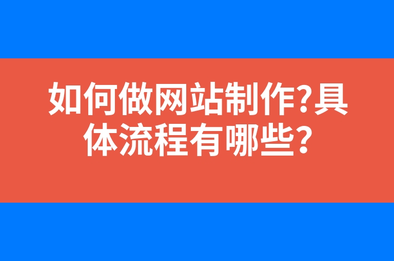“如何做网站制作?具体流程有哪些？”